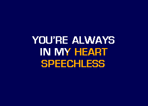 YOURE ALWAYS
IRINH'HEART

SPEECHLESS