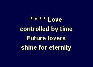 it -k -k it Love
controlled by time

Future lovers
shine for eternity