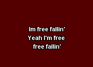 lm free fallin'

Yeah I'm free
free fallin'