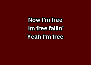 Now I'm free
lm free fallin'

Yeah I'm free