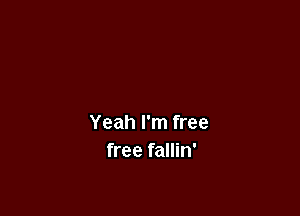 Yeah I'm free
free fallin'