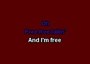 And I'm free