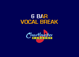 5 BAR
VOCAL BREAK

6th