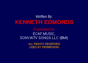 Written By

ECAF MUSIC,
SONYIATV SONGS LLC (BMI)

ALL RIGHTS RESERVED
USED BY PERMISSION