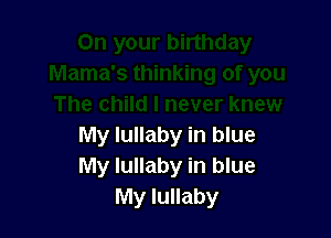 My lullaby in blue
My lullaby in blue
My lullaby
