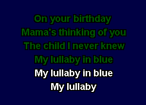 My lullaby in blue
My lullaby