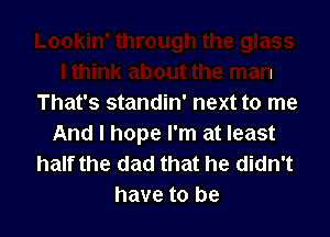 5
lthink about the man
That's standin' next to me

And I hope I'm at least