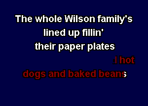 The whole Wilson family's
lined up fillin'

Id hot
dogs and baked beans