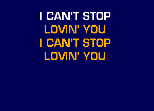 I CAN'T STOP
LOVIN YOU
I CAN'T STOP

LOVIN' YOU