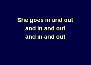 She goes in and out
and in and out

and in and out