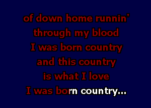 I was born country...