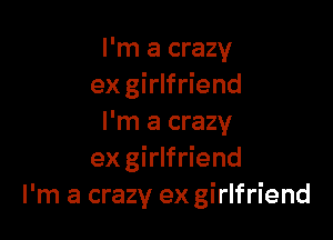I'm a crazy
ex girlfriend

I'm a crazy
ex girlfriend
I'm a crazy ex girlfriend