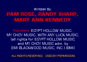 Written Byi

EGYPT HOLLOW MUSIC.
MY CHUY MUSIC. WITH ANY LUCK MUSIC.
(all rights for EGYPT HOLLOW MUSIC
and MY CHUY MUSIC adm. by
EMI BLACKWUUD MUSIC. INC.) EBMIJ

ALL RIGHTS RESERVED. USED BY PERMISSION.