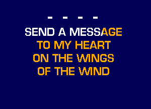 SEND A MESSAGE
TO MY HEART

ON THE 'WINGS
OF THE WIND