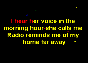 I hear her voice in the
morning hourvshe calls me

Radio reminds me of my
home far away