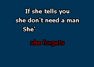 If she tells you
she don't r

forgets