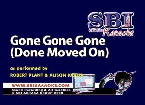 I nnruu

GOne Gene Gone ,..1-v.-'2 .
(Done MOVEd on)

m perlmm ad by
1
FE?

ROBERT PLANT a ALISON K-rm.
.wWW.SBIKARAOKllCOMlI-l
s I n 4

c n-I anusa. unuu- anon