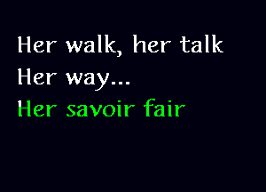 Her walk, her talk
Her way...

Her savoir fair