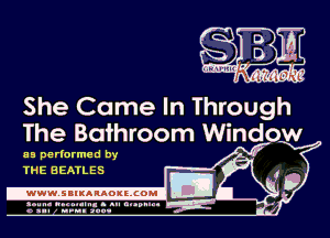 She Came In Through
The Bathroom Window

as perlarmed by
THE BEATLES

.wWW.SBIKARAOKllCOMI D
agun- unnum- s an 01.9.1... 4
a .5 m... sun.