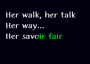Her walk, her talk
Her way...

Her savoir fair