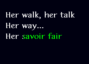 Her walk, her talk
Her way...

Her savoir fair