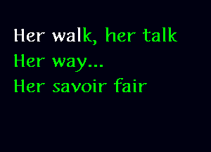 Her walk, her talk
Her way...

Her savoir fair
