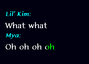 LH' Kimi
What what

Mya.'
Oh oh oh oh