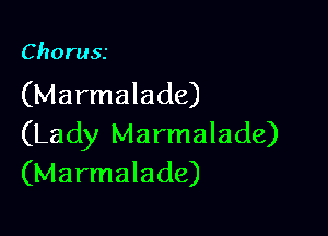 Choru55

(Marmalade)

(Lady Marmalade)
(Marmalade)