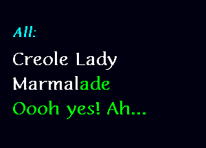 AMI

Creole Lady

Marmalade
Oooh yes! Ah...