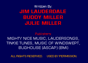 Written Byi

MIGHTY NICE MUSIC, LAUDERSDNGS,
TINKIE TUNES, MUSIC OF WINDSWEPT,
BUGHDUSE IASCAPJ EBMIJ

ALL RIGHTS RESERVED. USED BY PERMISSION.