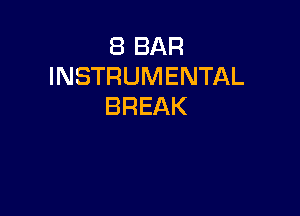 8 BAR
INSTRUMENTAL
BREAK