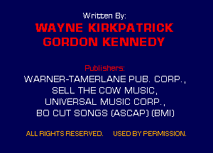W ritten Byz

WARNER-TAMEPLANE PUB. CORP,
SELL THE COW MUSIC,
UNIVERSAL MUSIC CORP.

BU CUT SONGS (ASCAPJ (EMU

ALL RIGHTS RESERVED. USED BY PERMISSION
