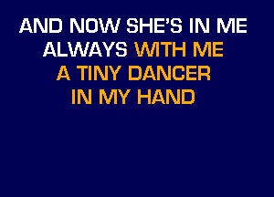 AND NOW SHES IN ME
ALWAYS WITH ME
A TINY DANCER
IN MY HAND