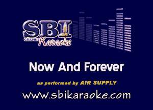 H
-.
-g
a
H
H
a
R

Now And Forever

.- purfuvmld by AIR SUPPLY

www.sbikaraokecom