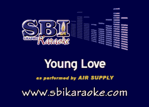 la
5a
-T.'g
ah
r5
2

x
t5

R

Young Love

u p-doun-cl by AIR SUPPLY

www.sbikaraokecom
