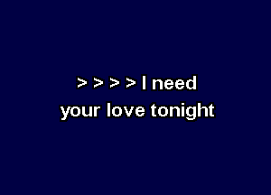 Ineed

your love tonight