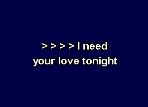 lneed

your love tonight