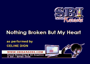 Noihing Broken But My Heart

as performed by
CELINE DION

.www.samAnAouzcoml

amm- unnum- s all cup...
a sum nun anu-