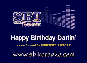 H
-.
-g
a
H
H
a
R

Happy Birthday Darlin

u ponennod oy CONWAY TWITTY

www.sbikaraokecom