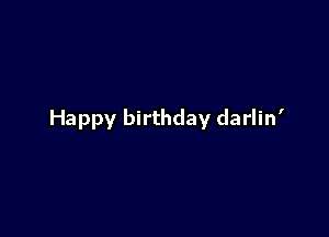 Happy birthday darlin'