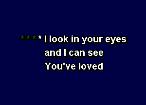 3 I look in your eyes

and I can see
You've loved