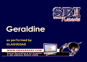 Geraldine

as pa rfo r med by
6 LA 5 VEGAS

.wwmsnmnnaoxszcoul

amu- nnm-In. a .u an...
o a.- ..w.x. anou- toot
