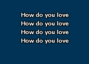 How do you love
How do you love

How do you love
How do you love