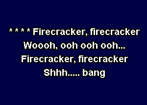 ,k Firecracker, firecracker
Woooh, ooh ooh ooh...

Firecracker, firecracker
Shhh ..... bang