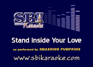 la
5a
-T.'g
-.
5 5
.7
xx
5

x

Stand Inside Your Love

u pndann-l by SMASHING PUMPKINS

www.sbikaraokecom