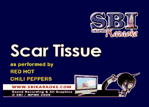 Scar Tissue

HE performed by
Li

RED HOT
CHILI PEPPERS
.www.samAnAouzcoml

amm- unnum- s all cup...
a sum nun aun-

M