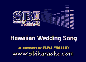 H
-.
-g
a
H
H
a
R

Hawaiian Wedding Song

u narromud by ELVIS PRESLEY

www.sbikaraokecom