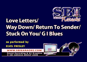 Love Letters!
Way Down! Return To Sender!
Stuck On Youl G I Blues

m perlavmnd by
a
E D
-a-r .

ELVIS PRESLEY
.wWW.SBIKARAOKllCOMI

sun- mu... s an an...
c nu. llwll. unuu- an
