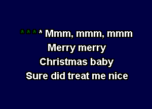 Mmm, mmm, mmm
Merry merry

Christmas baby
Sure did treat me nice