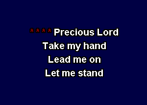 Precious Lord
Take my hand

Lead me on
Let me stand